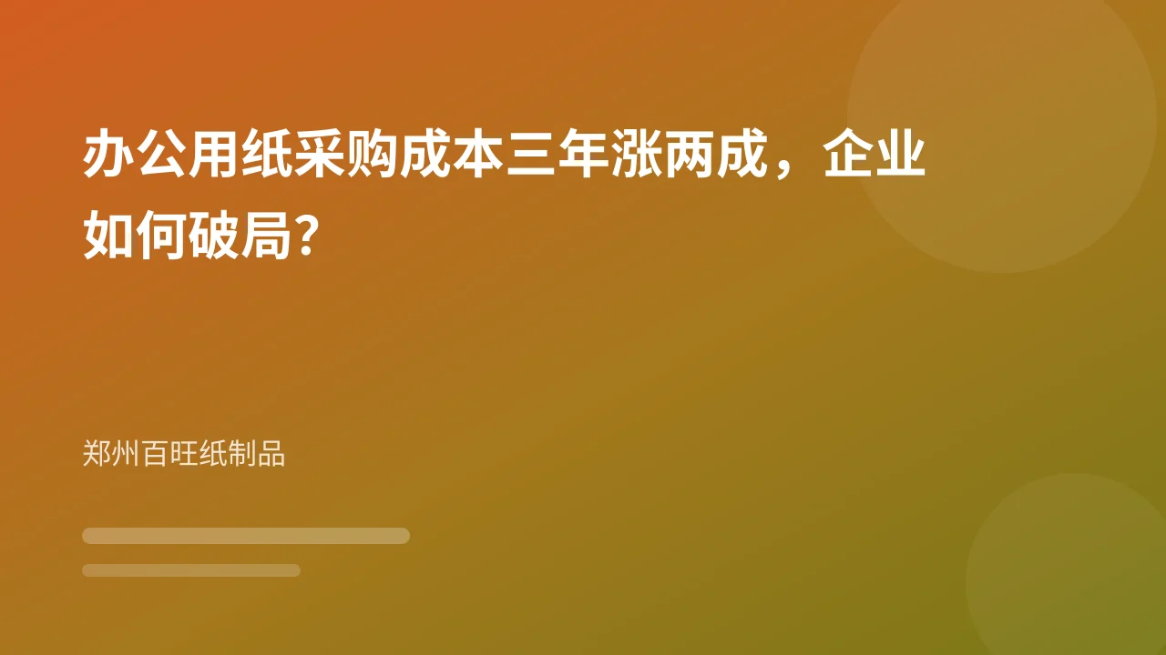 办公用纸采购成本三年涨两成，企业如何破局？